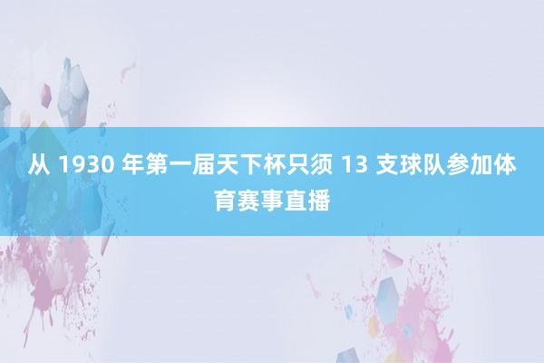 从 1930 年第一届天下杯只须 13 支球队参加体育赛事直播
