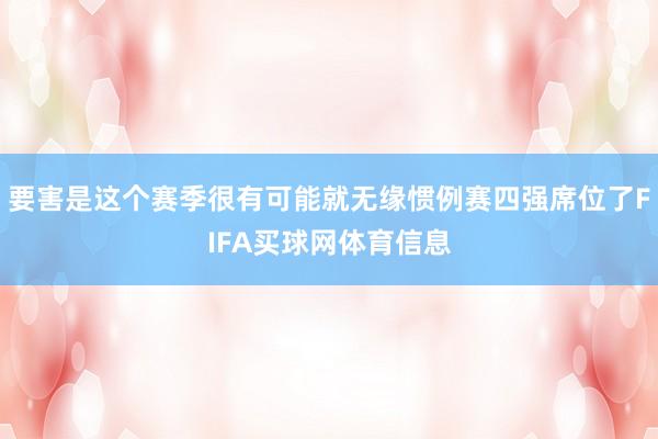 要害是这个赛季很有可能就无缘惯例赛四强席位了FIFA买球网体育信息