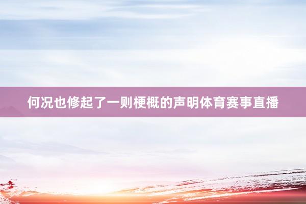 何况也修起了一则梗概的声明体育赛事直播
