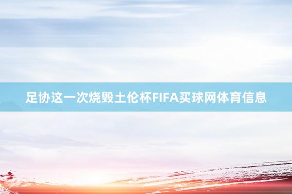 足协这一次烧毁土伦杯FIFA买球网体育信息