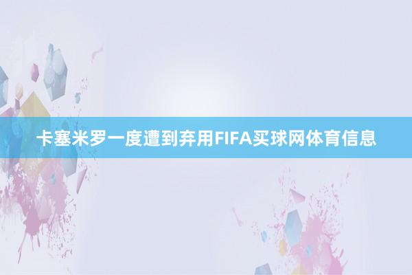 卡塞米罗一度遭到弃用FIFA买球网体育信息