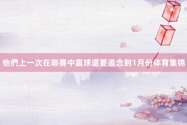 他們上一次在聯賽中贏球還要追念到1月份体育集锦