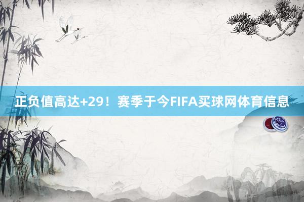 正负值高达+29！　　赛季于今FIFA买球网体育信息