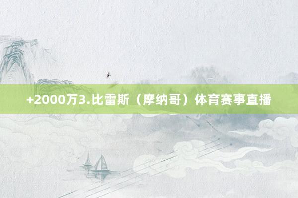 +2000万3.比雷斯（摩纳哥）体育赛事直播