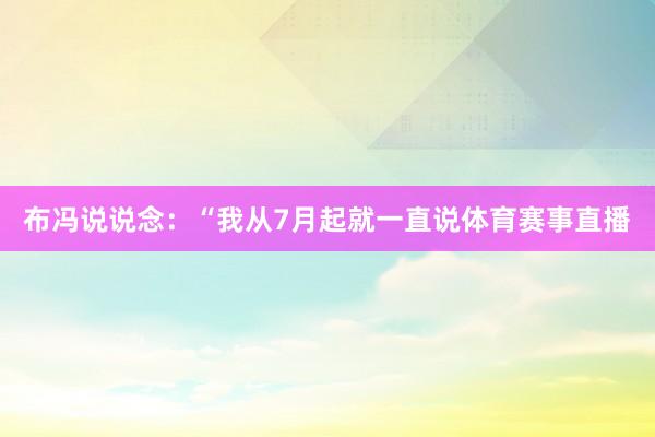 布冯说说念：“我从7月起就一直说体育赛事直播