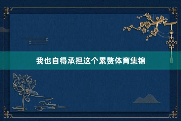 我也自得承担这个累赘体育集锦
