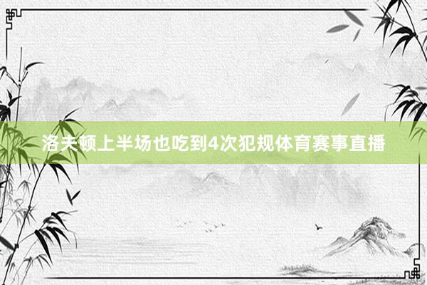 洛夫顿上半场也吃到4次犯规体育赛事直播