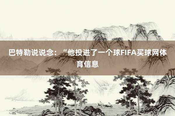 巴特勒说说念：“他投进了一个球FIFA买球网体育信息