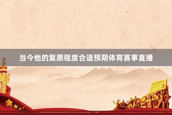 当今他的复原程度合适预期体育赛事直播