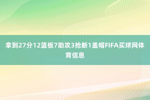 拿到27分12篮板7助攻3抢断1盖帽FIFA买球网体育信息