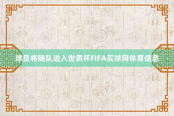 球员将随队进入世俱杯FIFA买球网体育信息