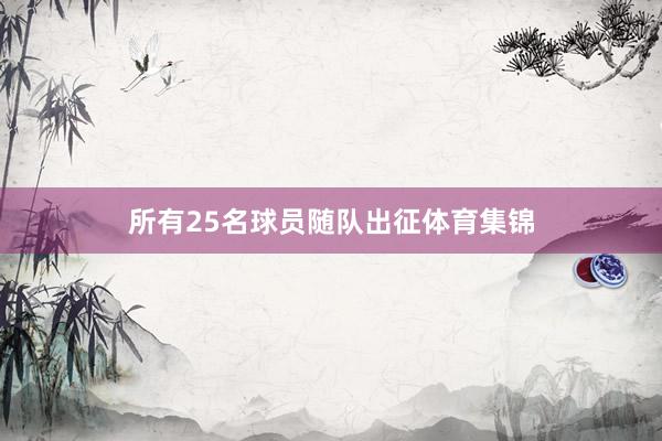 所有25名球员随队出征体育集锦