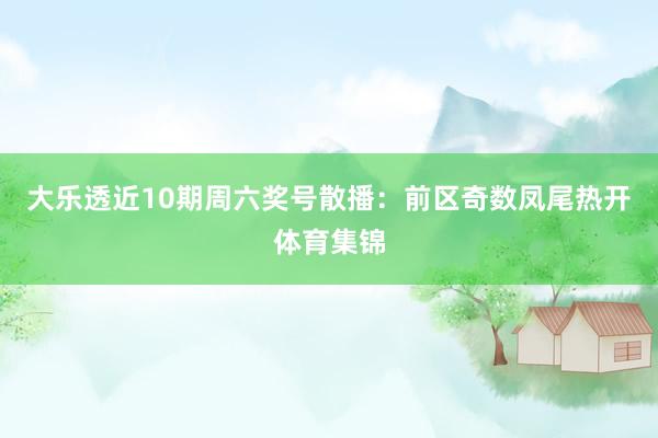 大乐透近10期周六奖号散播：前区奇数凤尾热开体育集锦