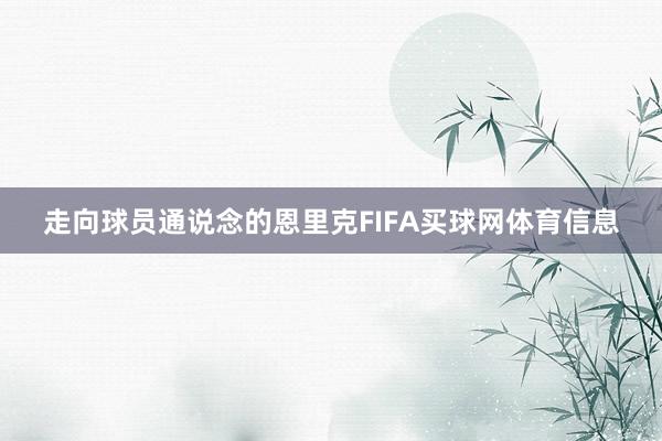走向球员通说念的恩里克FIFA买球网体育信息