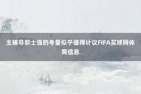 主辅导郭士强的考量似乎值得计议FIFA买球网体育信息