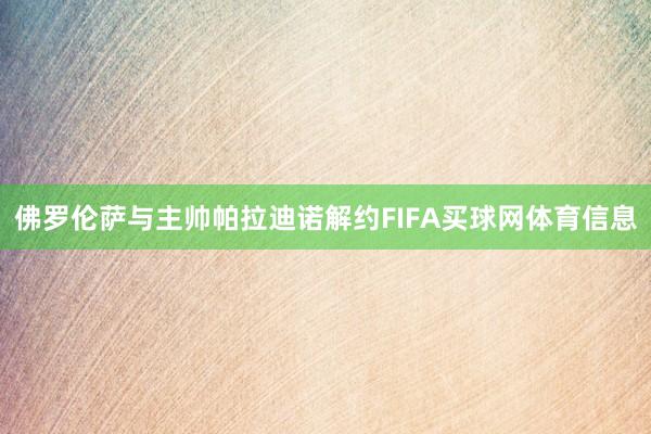佛罗伦萨与主帅帕拉迪诺解约FIFA买球网体育信息