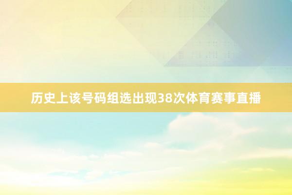 历史上该号码组选出现38次体育赛事直播