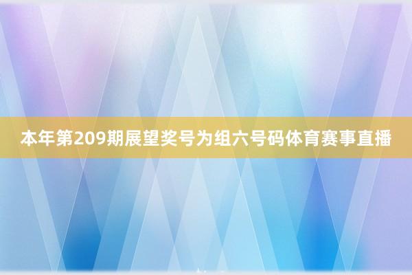 本年第209期展望奖号为组六号码体育赛事直播