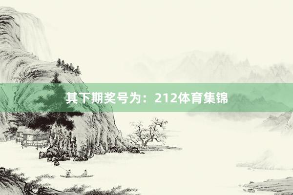 其下期奖号为：212体育集锦