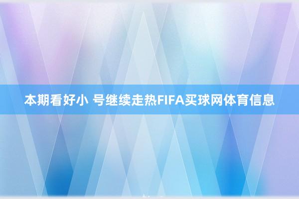 本期看好小 号继续走热FIFA买球网体育信息