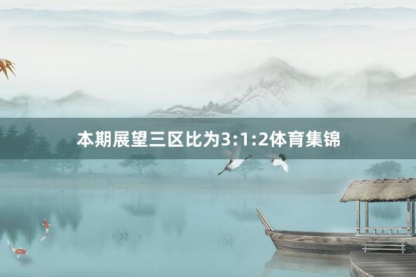 本期展望三区比为3:1:2体育集锦
