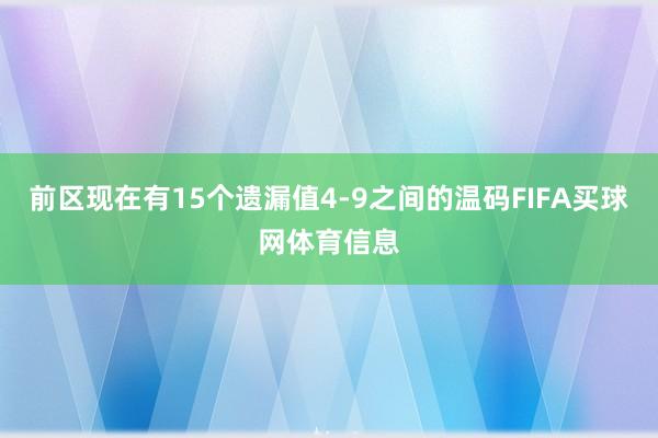 前区现在有15个遗漏值4-9之间的温码FIFA买球网体育信息