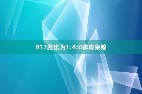 012路比为1:4:0体育集锦