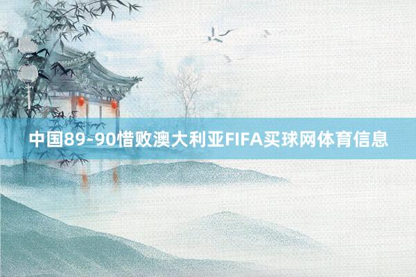 中国89-90惜败澳大利亚FIFA买球网体育信息