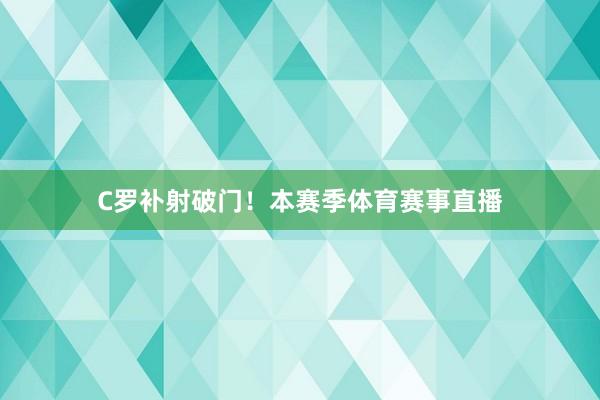 C罗补射破门！本赛季体育赛事直播