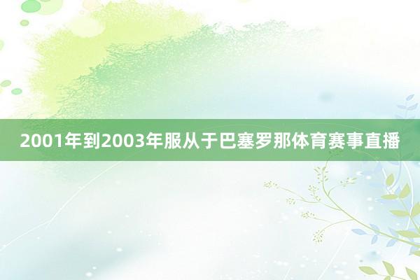2001年到2003年服从于巴塞罗那体育赛事直播