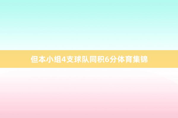 但本小组4支球队同积6分体育集锦