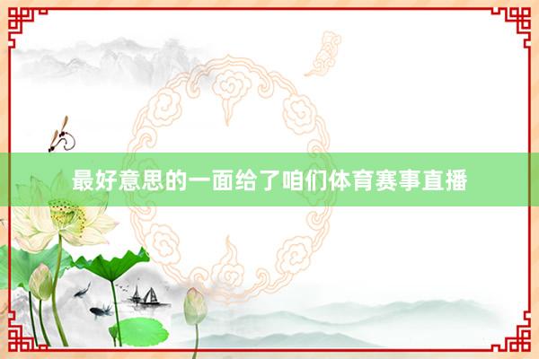 最好意思的一面给了咱们体育赛事直播