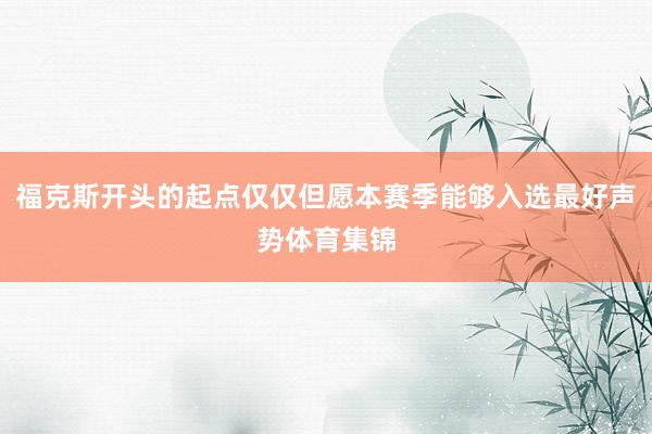 福克斯开头的起点仅仅但愿本赛季能够入选最好声势体育集锦