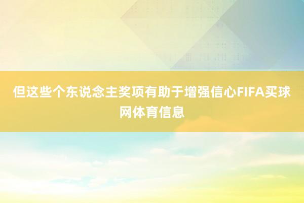 但这些个东说念主奖项有助于增强信心FIFA买球网体育信息