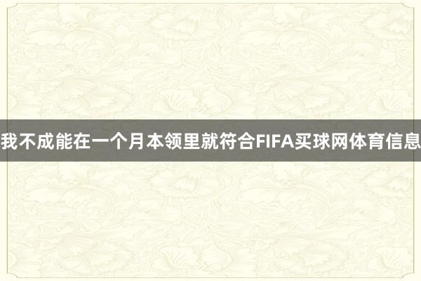 我不成能在一个月本领里就符合FIFA买球网体育信息