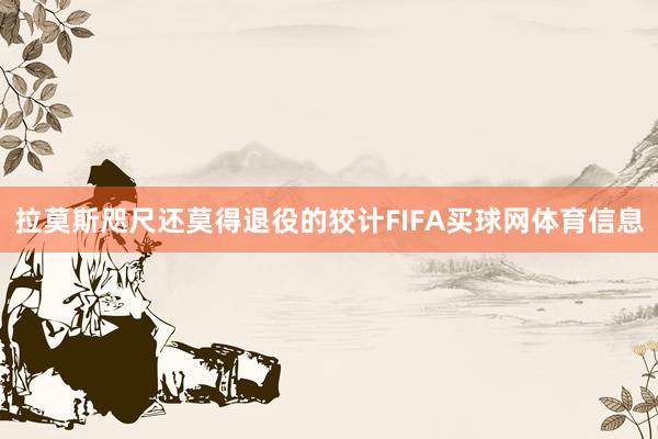 拉莫斯咫尺还莫得退役的狡计FIFA买球网体育信息