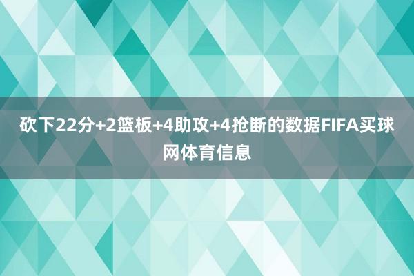 砍下22分+2篮板+4助攻+4抢断的数据FIFA买球网体育信息