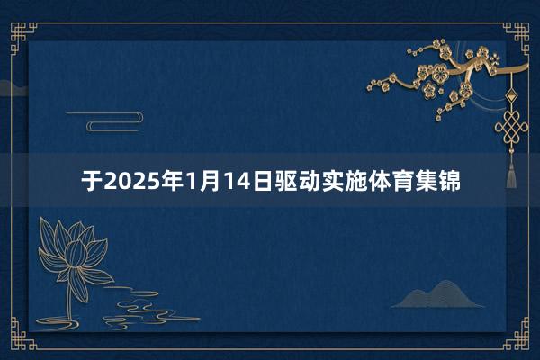 于2025年1月14日驱动实施体育集锦