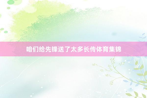 咱们给先锋送了太多长传体育集锦