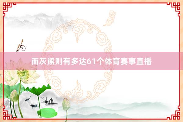 而灰熊则有多达61个体育赛事直播