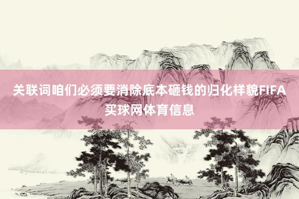 关联词咱们必须要消除底本砸钱的归化样貌FIFA买球网体育信息