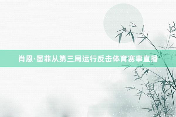 肖恩·墨菲从第三局运行反击体育赛事直播