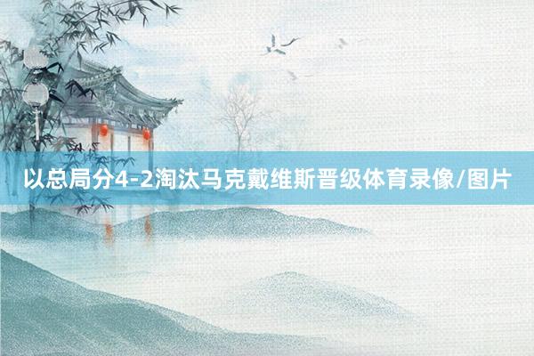 以总局分4-2淘汰马克戴维斯晋级体育录像/图片