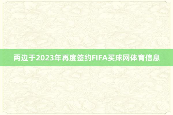 两边于2023年再度签约FIFA买球网体育信息