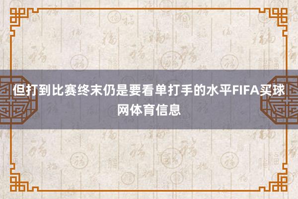 但打到比赛终末仍是要看单打手的水平FIFA买球网体育信息