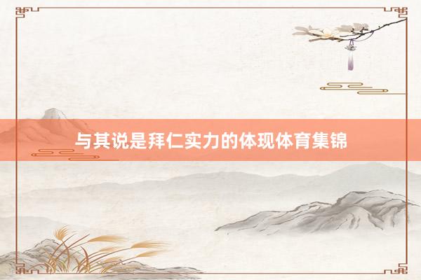 与其说是拜仁实力的体现体育集锦