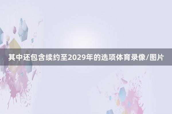 其中还包含续约至2029年的选项体育录像/图片