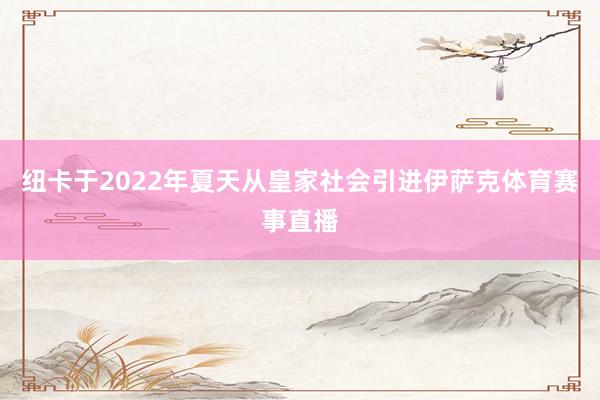 纽卡于2022年夏天从皇家社会引进伊萨克体育赛事直播