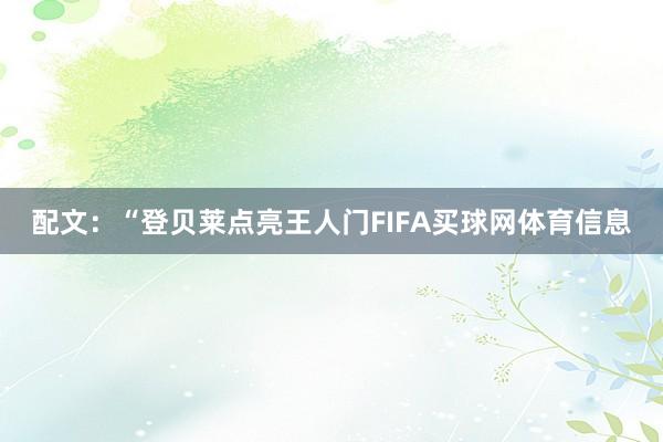 配文:“登贝莱点亮王人门FIFA买球网体育信息