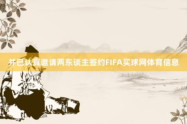 并已认真邀请两东谈主签约FIFA买球网体育信息
